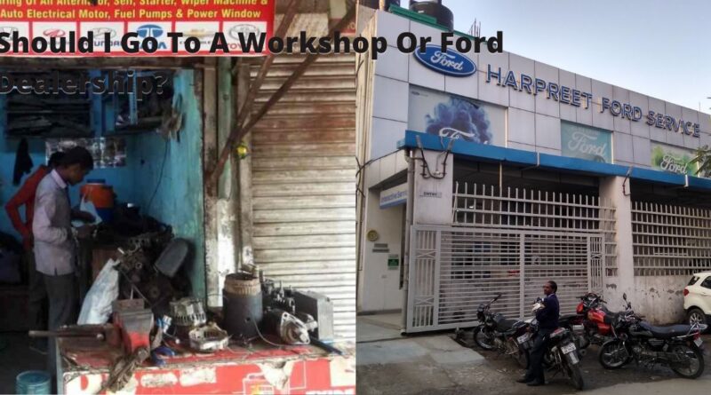 Should I Go To A Workshop Or Ford Dealership?